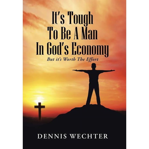 It's Tough To Be A Man In God's Economy: But it's Worth The Effort, (Hardcover)