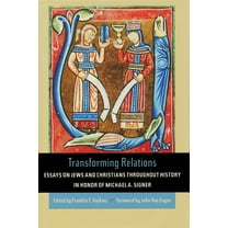Helen Kellogg Institute for Internationa Transforming Relations: Essays on Jews and Christians Throughout History in Honor of Michael A. Signer, (Hardcover)