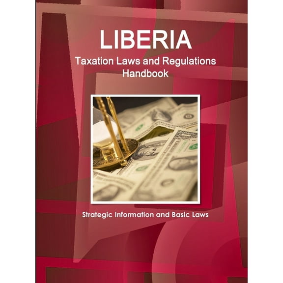 Liberia Taxation Laws and Regulations Handbook - Strategic Information and Basic Laws (Paperback)