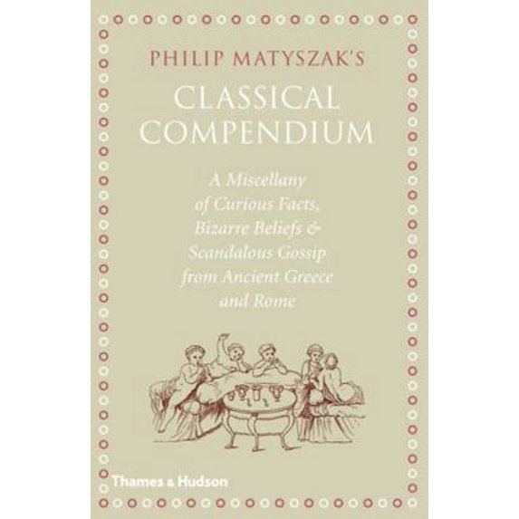 Pre-Owned The Classical Compendium: A Miscellany of Scandalous Gossip, Bawdy Jokes, Peculiar Facts, and Bad Behavior from the Ancient Greeks and Romans (Hardcover) 0500051623 9780500051627