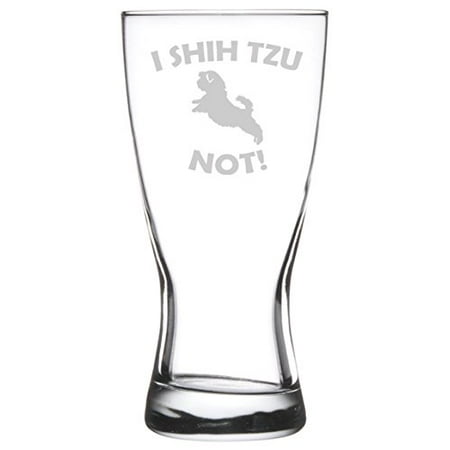 - 15 oz Beer Pilsner Glass Funny I Shih Tzu Not
