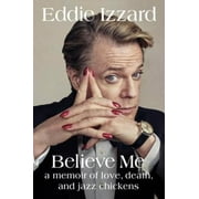 Believe Me: A Memoir of Love, Death, and Jazz Chickens, Pre-Owned (Hardcover)
