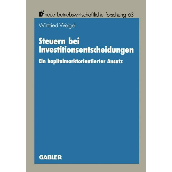 Neue Betriebswirtschaftliche Forschung ( Steuern Bei Investitionsentscheidungen: Ein Kapitalmarktorientierter Ansatz, Book 63, (Paperback)