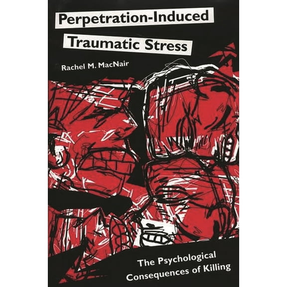 Psychological Dimensions to War and Peac Perpetration-Induced Traumatic Stress: The Psychological Consequences of Killing, (Hardcover)