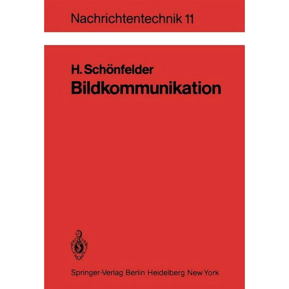 Nachrichtentechnik Bildkommunikation: Grundlagen Und Technik Der Analogen Und Digitalen Ãbertragung Von Fest- Und Bewegtbildern, Book 11, (Paperback)
