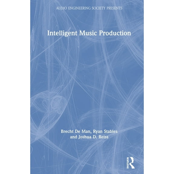 Audio Engineering Society Presents Intelligent Music Production, (Hardcover)