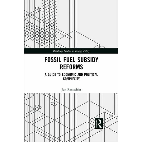 Routledge Studies in Energy Policy Fossil Fuel Subsidy Reforms: A Guide to Economic and Political Complexity, (Paperback)