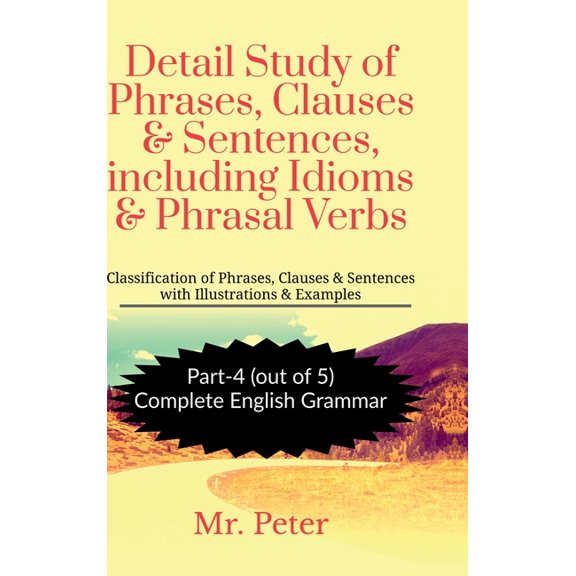 Detail Study of Phrases, Clauses & Sentences, including Idioms & Phrasal Verbs: Classification of Phrases, Clauses & Sen, (Hardcover)
