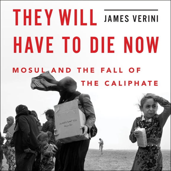 They Will Have to Die Now: Mosul and the Fall of the Caliphate (Audiobook)
