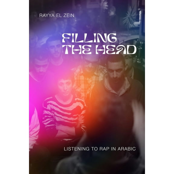 Public Cultures of the Middle East and N Filling the Head: Listening to Rap in Arabic, (Paperback)