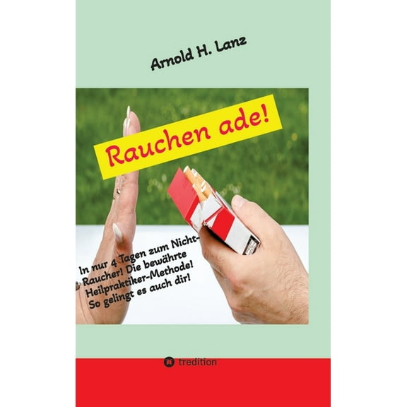 Rauchen ade!: In nur 4 Tagen zum Nicht-Raucher, (Hardcover)