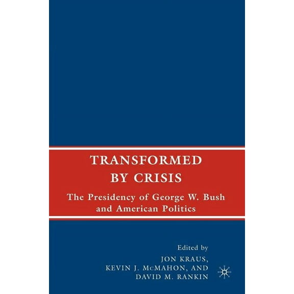 Transformed by Crisis: The Presidency of George W. Bush and American Politics, (Paperback)
