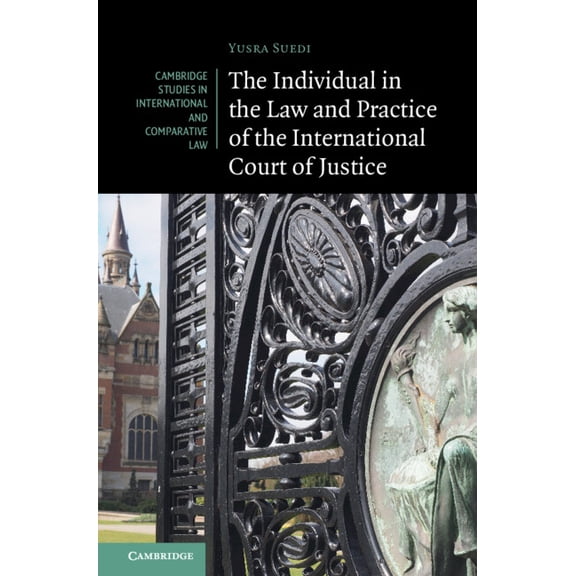 Cambridge Studies in International and C The Individual in the Law and Practice of the International Court of Justice, Book 192, (Hardcover)
