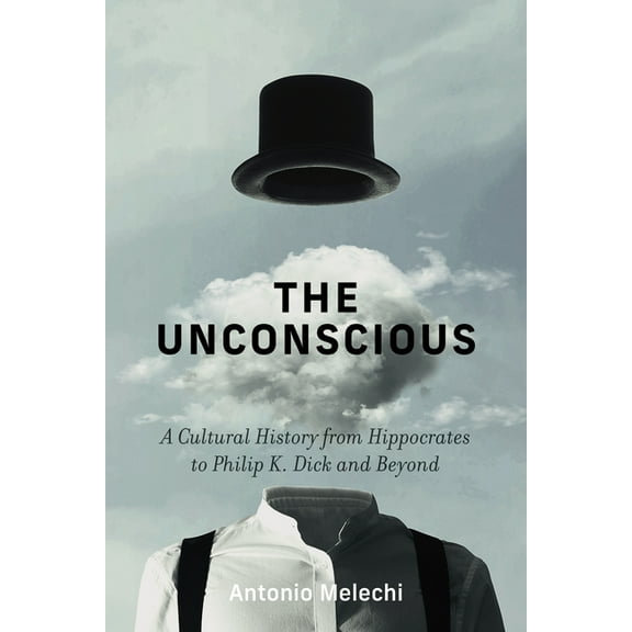 The Unconscious: A Cultural History from Hippocrates to Philip K. Dick and Beyond, (Hardcover)