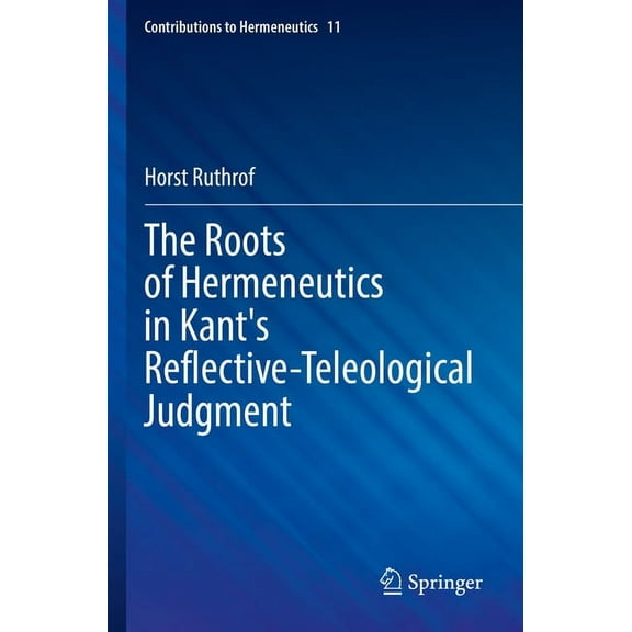 Contributions to Hermeneutics The Roots of Hermeneutics in Kant's Reflective-Teleological Judgment, Book 11, (Paperback)