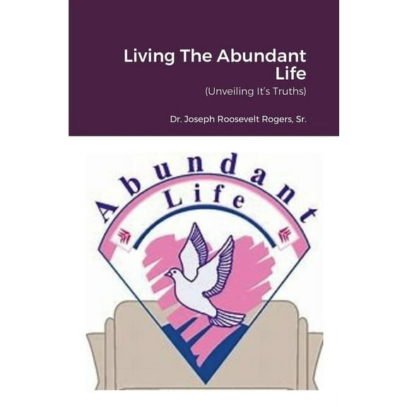 Living The Abundant Life: (Unveiling It's Truths), (Paperback)