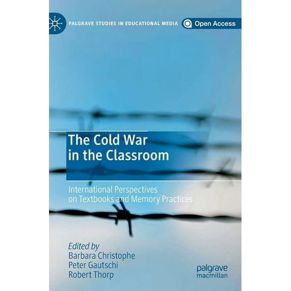 Palgrave Studies in Educational Media The Cold War in the Classroom: International Perspectives on Textbooks and Memory Practices, (Hardcover)