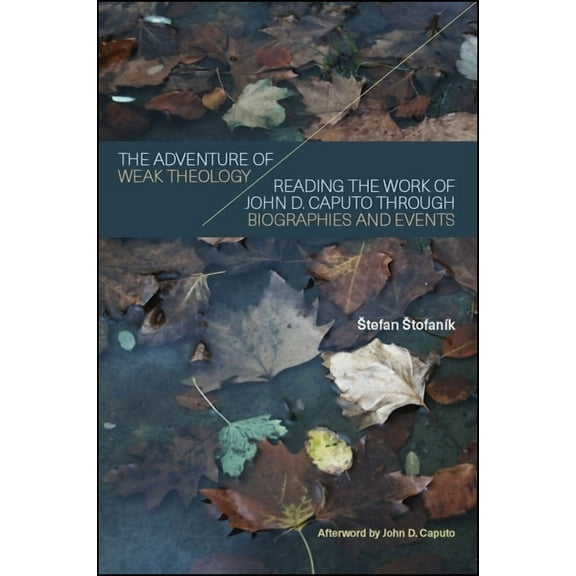 Suny Theology and Continental Thought The Adventure of Weak Theology: Reading the Work of John D. Caputo through Biographies and Events, (Hardcover)