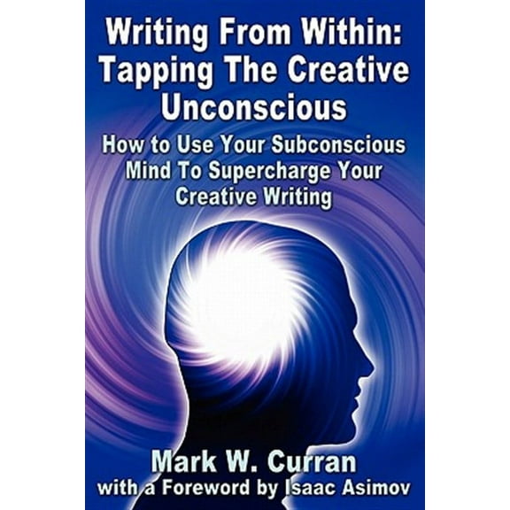 Writing from Within: Tapping the Creative Unconscious: How to Use Your Subconscious Mind to Supercharge Your Creative Writing