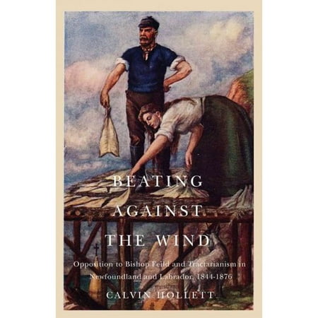 Beating Against the Wind: Popular Opposition to Bishop Feild and Tractarianism in Newfoundland and Labrador, 1844-1876