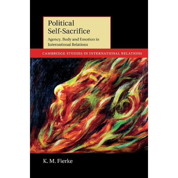 Cambridge Studies in International Relat Political Self-Sacrifice: Agency, Body and Emotion in International Relations, Book 125, (Paperback)