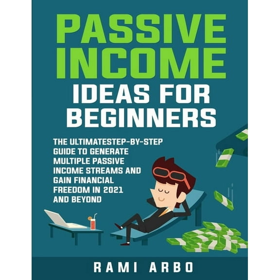 Passive Income Ideas for Beginners: The Ultimate Step-by-Step Guide to Generate Multiple Passive Income Streams in 2021 and Beyond (Paperback)