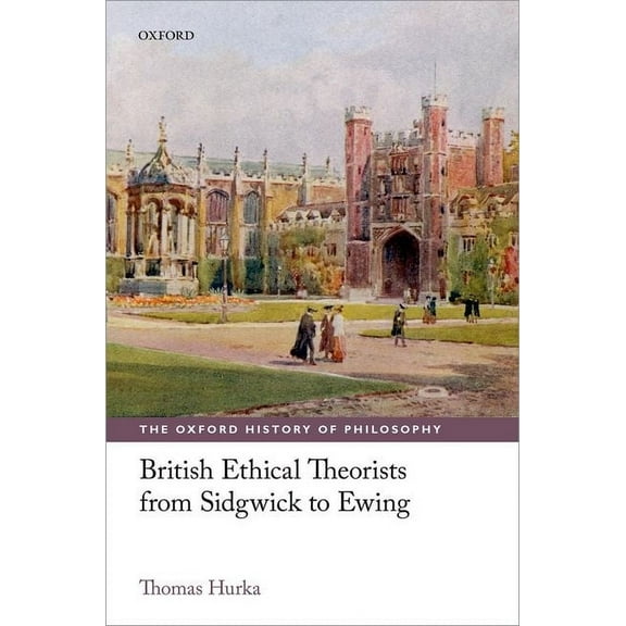 Oxford History of Philosophy British Ethical Theorists from Sidgwick to Ewing, (Hardcover)