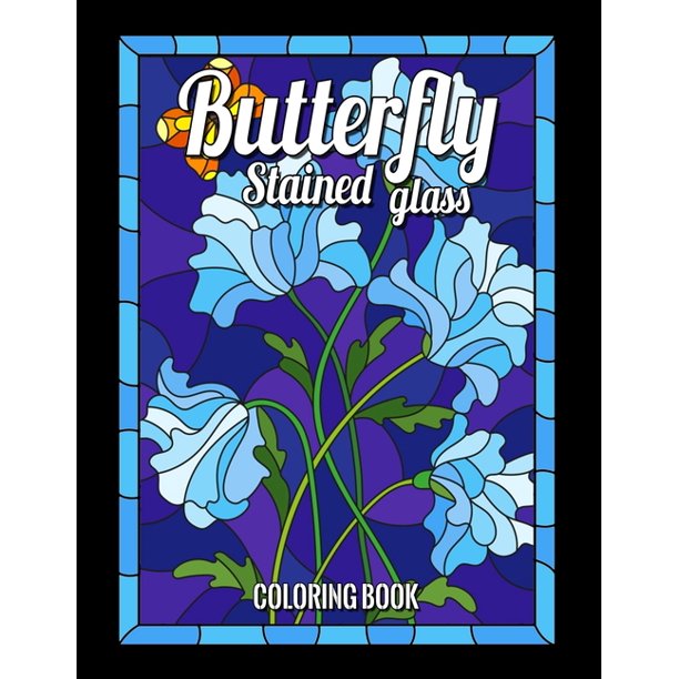 Download Butterfly Stained Glass Coloring Book Animals Nature And Landscapes And Many More For Anyone Who Loves Antiques Collectibles With 55 Beautiful Flowers Designs For Relaxation And Stress Relief Pa Walmart Com