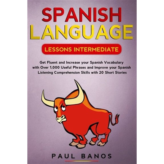 Pre-Owned Spanish Language Lessons Intermediate: Get Fluent and Increase Your Spanish Vocabulary with Over 1,000 Useful Phrases and Improve Your Spanish Listeni