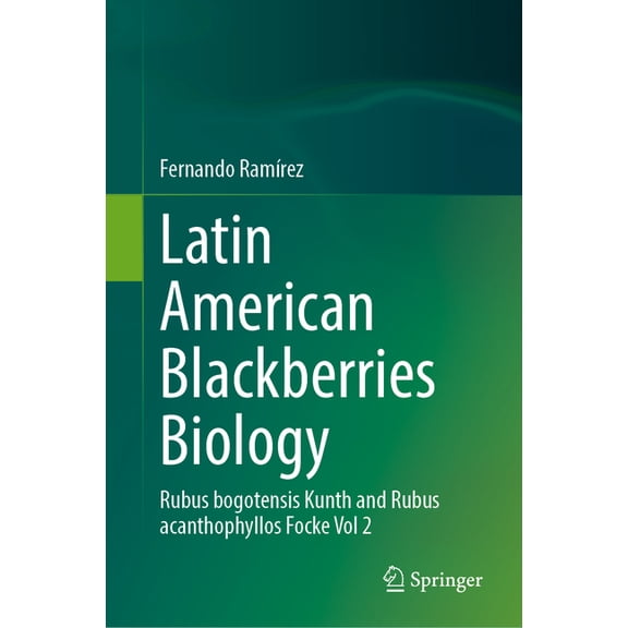 Latin American Blackberries Biology: Rubus Bogotensis Kunth and Rubus Acanthophyllos Focke Vol 2, (Hardcover)