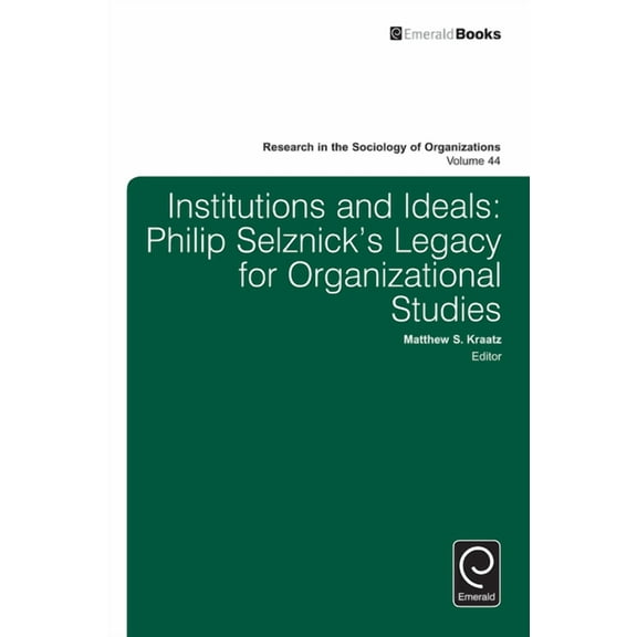Research in the Sociology of Organizatio Institutions and Ideals: Philip Selznick's Legacy for Organizational Studies, Book 44, (Hardcover)