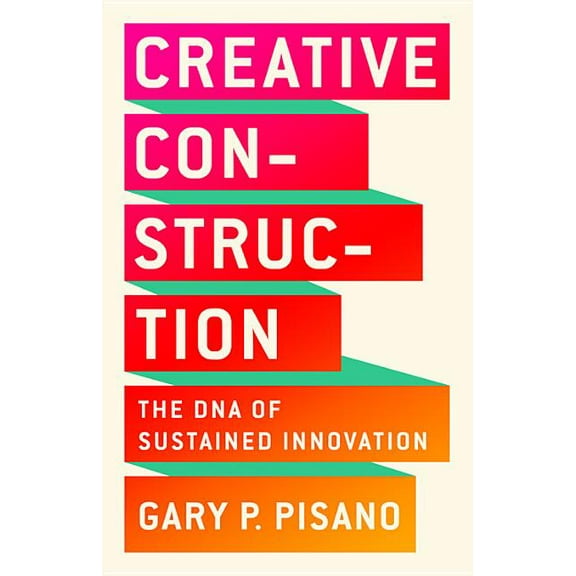 Creative Construction: The DNA of Sustained Innovation, (Hardcover)