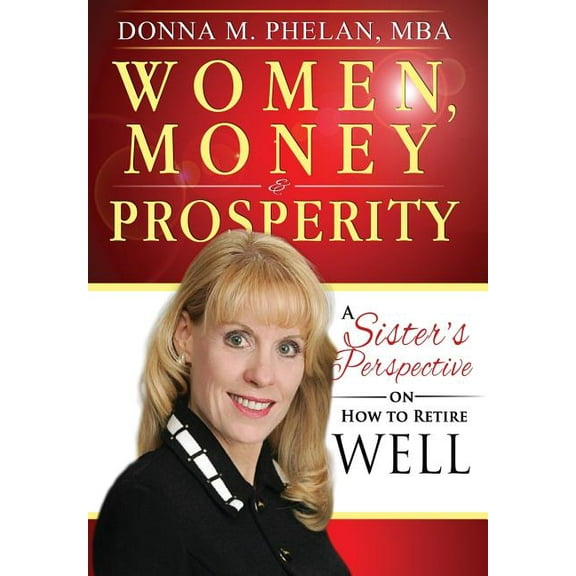 Women, Money & Prosperity: A Sister's Perspective On How To Retire Well, (Hardcover)
