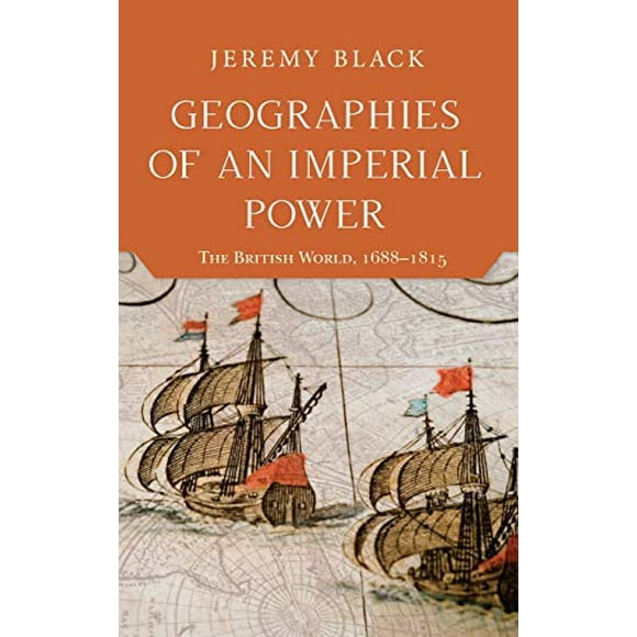 Geographies of an Imperial Power: The British World, 16881815