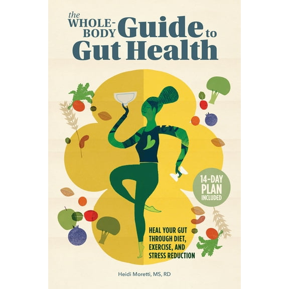 The Whole-Body Guide to Gut Health: Heal Your Gut Through Diet, Exercise, and Stress Reduction, (Paperback)