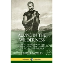 Alone in the Wilderness: One Man's Survival in the Forests and Nature of Maine as a Wild Man of America, (Paperback)