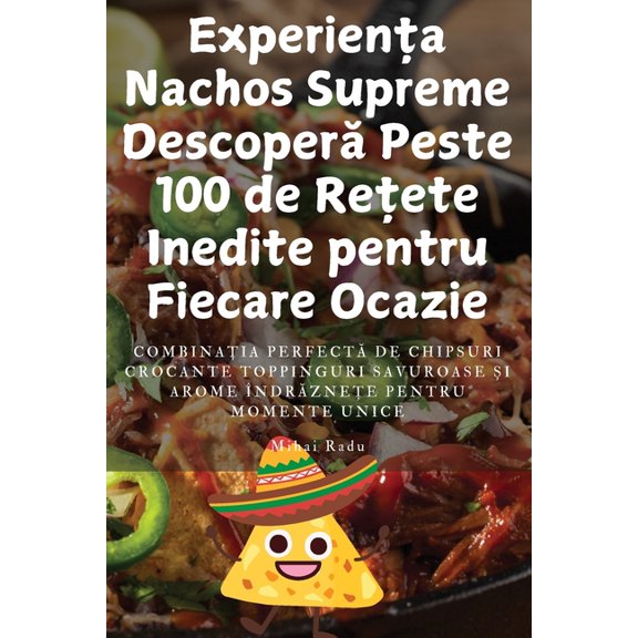 Experiența Nachos Supreme Descoperă Peste 100 de Rețete Inedite pentru Fiecare Ocazie, (Paperback)