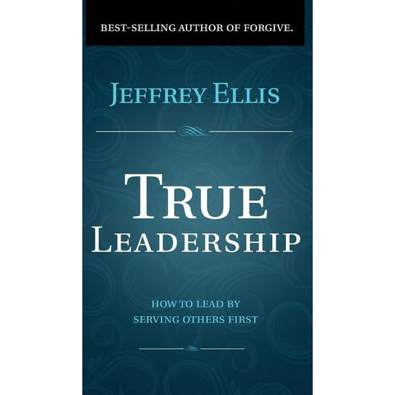 True Leadership: How To Lead By Serving Others First, (Hardcover)