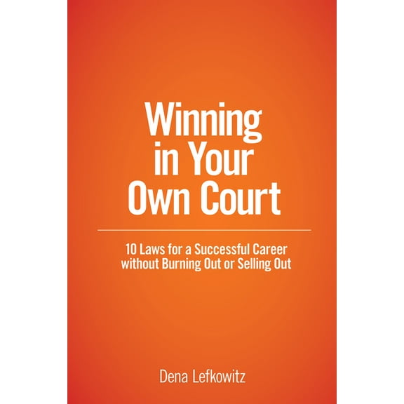 Winning in Your Own Court: 10 Laws for a Successful Career Without Burning Out or Selling Out, (Paperback)