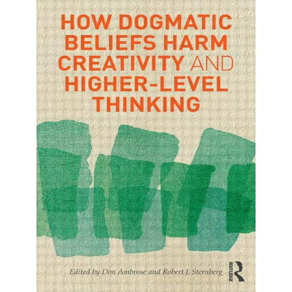 Educational Psychology How Dogmatic Beliefs Harm Creativity and Higher-Level Thinking, (Paperback)