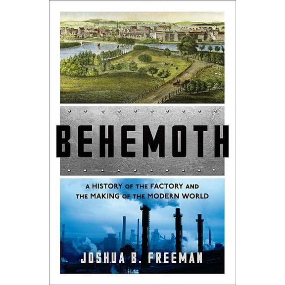 Behemoth: A History of the Factory and the Making of the Modern World, (Hardcover)