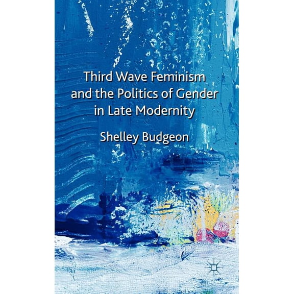 Third Wave Feminism and the Politics of Gender in Late Modernity, (Hardcover)