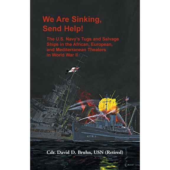 We are Sinking, Send Help!: The U.S. Navy's Tugs and Salvage Ships in the African, European, and Mediterranean Theaters , (Paperback)