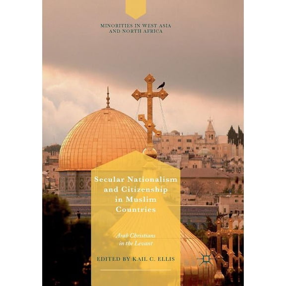 Minorities in West Asia and North Africa Secular Nationalism and Citizenship in Muslim Countries: Arab Christians in the Levant, (Paperback)