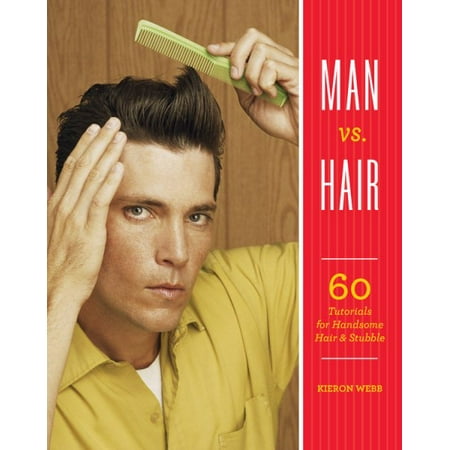 Man vs. Hair : 60 Tutorials for Handsome Hair and Stubble