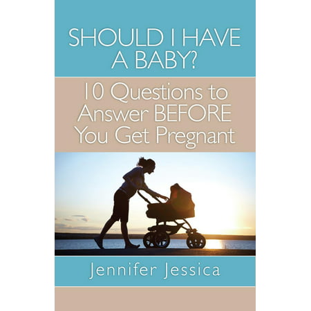 Should I Have a Baby? 10 Questions to Answer BEFORE You Get Pregnant -