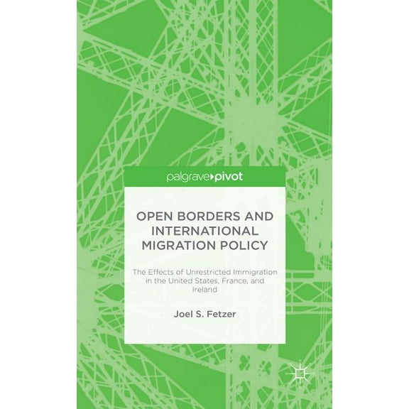 Open Borders and International Migration Policy: The Effects of Unrestricted Immigration in the United States, France, a, (Hardcover)