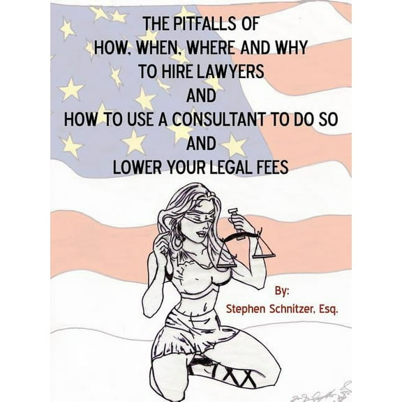 Pitfalls of How, When, Where and Why to Hire Lawyers and How to Use a Consultant to Do So and Lower Your Legal Fees