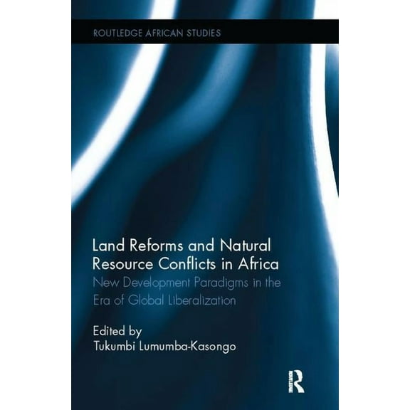 Routledge African Studies Land Reforms and Natural Resource Conflicts in Africa: New Development Paradigms in the Era of Global Liberalization, (Paperback)