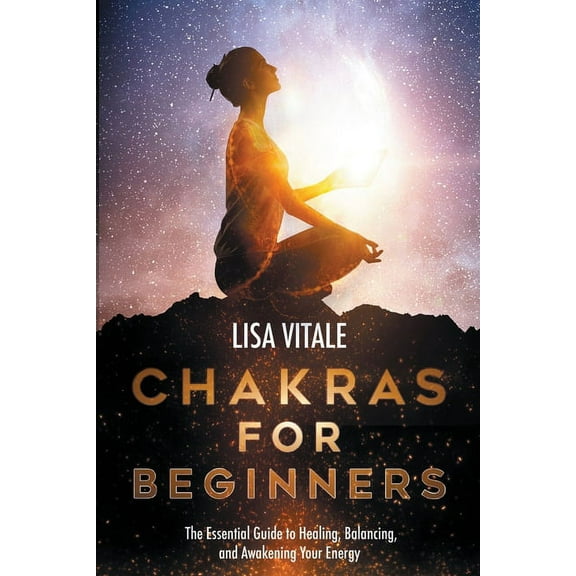Chakras for Beginners : The Essential Guide to Healing, Balancing, and Awakening Your Energy (Paperback)